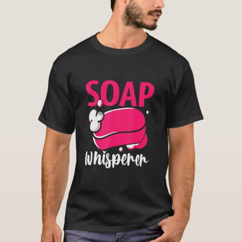 Soap Making Soap Maker Soapologist Soap Whisperer  T_Shirt
