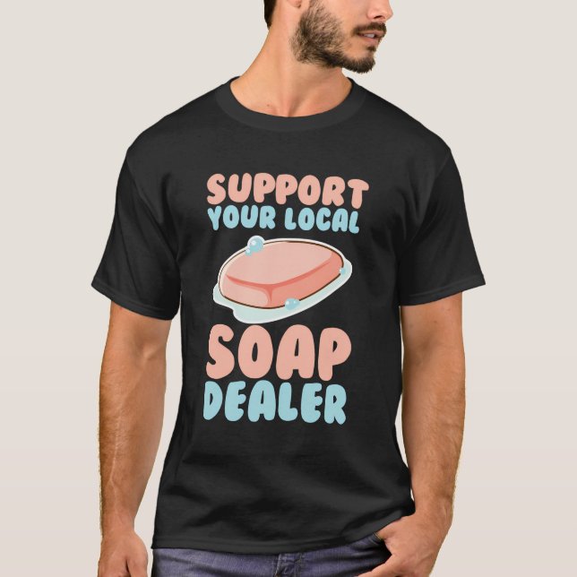 Soap Making Soap Maker Soapologist Support Your So T-Shirt (Front)
