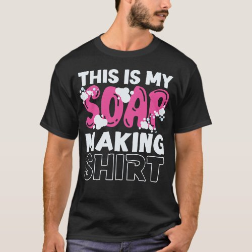 Soap Making Soap Maker This Is My Soap Making T_Shirt