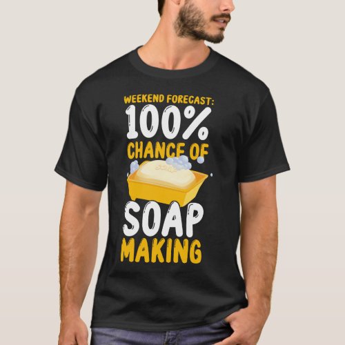 Soap Making Soap Maker Weekend Forecast 100 T_Shirt