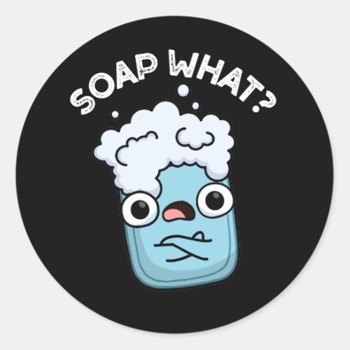 Soap What Funny Soap Pun Dark BG Classic Round Sticker
