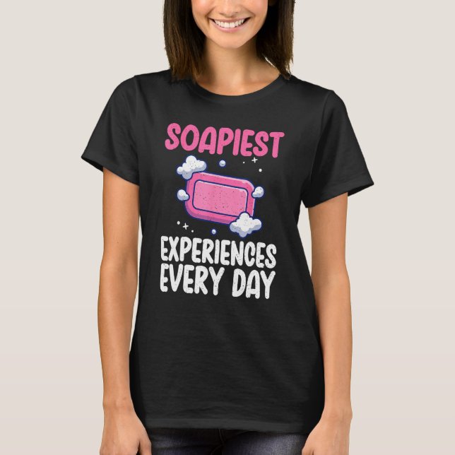Soapiest Experience every Day Soap Making T-Shirt (Front)