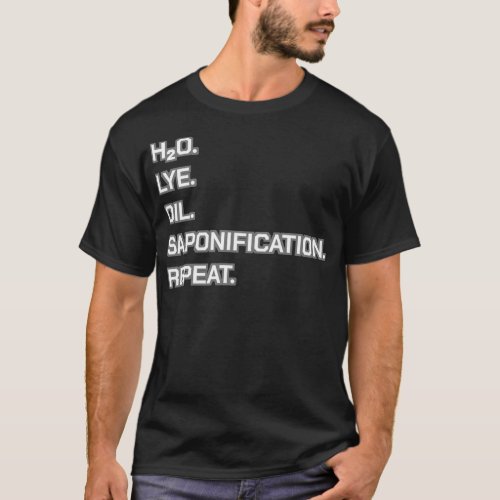 Soapmaking H2O Lye Oil Saponification Repeat Gift  T_Shirt
