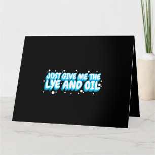 Soapmaking Just Give Me The Lye and Oil Soap Makin Card
