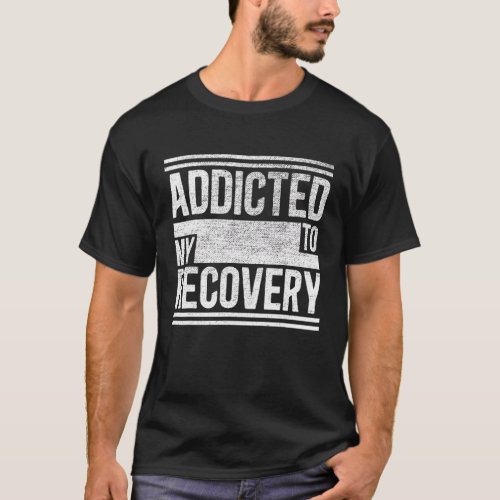 Sober  Addicted To My Recovery Sobriety T_Shirt
