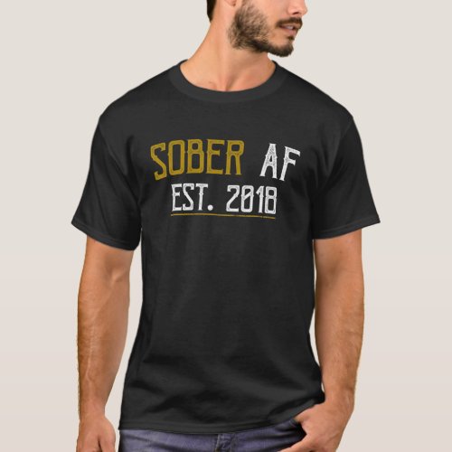 Sober AF Since 2018 _ 3 Year Sobriety Anniversary T_Shirt