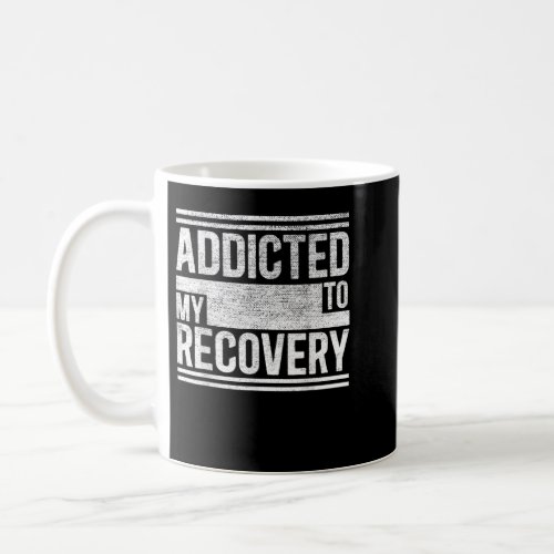 Sober Shirt   Addicted to my recovery   Sobriety T Coffee Mug