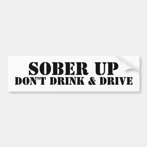 SOBER UP, DON'T DRINK & DRIVE BUMPER STICKER | Zazzle