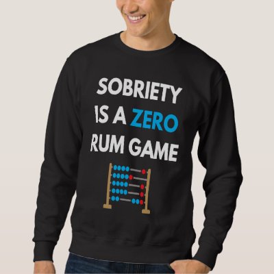 Sobriety Is A Zero Rum Game  Recovery Pun AA NA Ma Sweatshirt