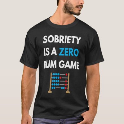 Sobriety Is A Zero Rum Game  Recovery Pun AA NA Ma T-Shirt