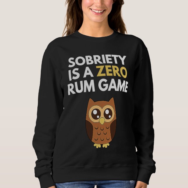 Sobriety Is A Zero Rum Game  Recovery Pun AA NA Ow Sweatshirt (Front)