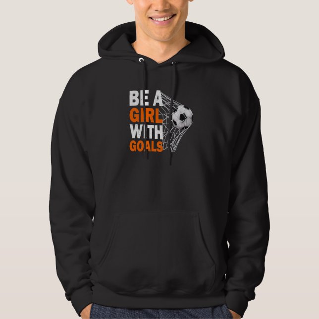 Soccer Be A Girl With Goals Soccer Football Hoodie (Front)