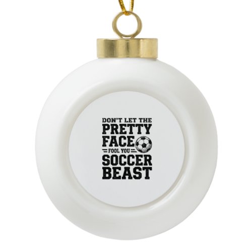 Soccer Beast Pretty Face Vintage Typography Shirt_ Ceramic Ball Christmas Ornament
