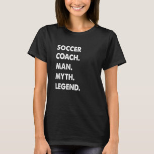 Soccer Coach Man Myth Legend T-Shirt