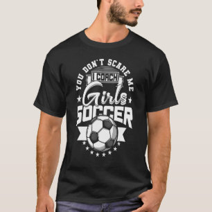 Soccer Coach You Don't Scare Me I Coach Girls T-Shirt