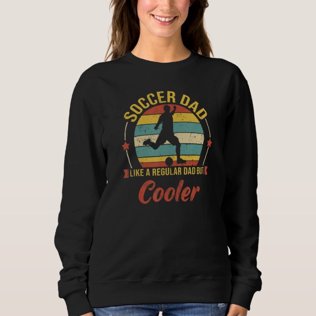 Soccer Dad Like A Regular Dad But Cooler    Father Sweatshirt (Front)