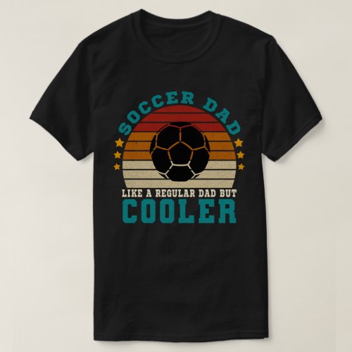 Soccer Dad Like a Regular Dad But Cooler T_Shirt