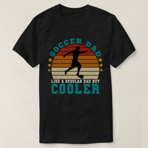 Soccer Dad Like a Regular Dad But Cooler T_Shirt