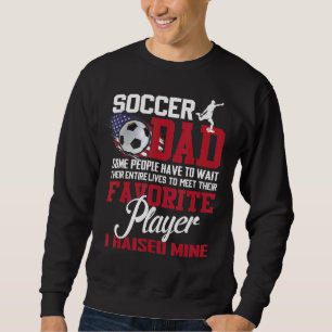Soccer Dad Some People Have To Wait Their Entire L Sweatshirt