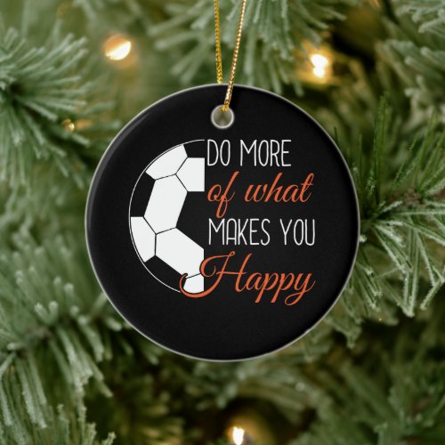 Soccer - Do What Makes You Happy Ceramic Ornament