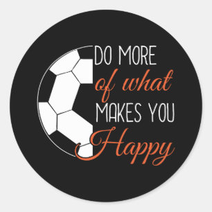 Soccer - Do What Makes You Happy Classic Round Sticker