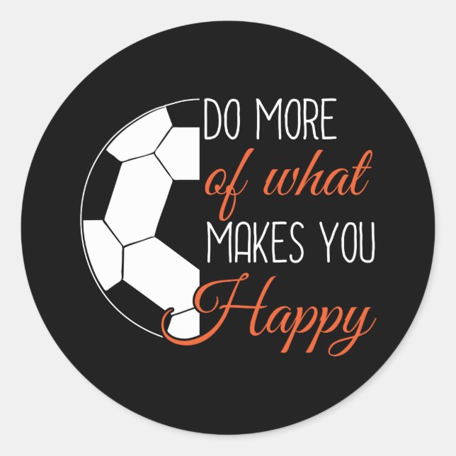 Soccer - Do What Makes You Happy Classic Round Sticker (Front)