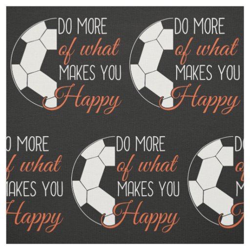 Soccer - Do What Makes You Happy Fabric