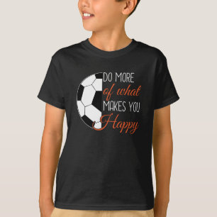 Soccer - Do What Makes You Happy T-Shirt