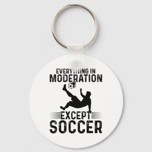Soccer - Everything In Moderation Except Soccer Keychain
