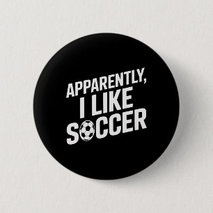 Soccer Fans Apparently I Like Soccer Soccer Game D Button