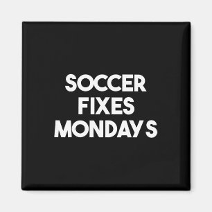 Soccer Fixes Mondays - Funny Soccer Magnet