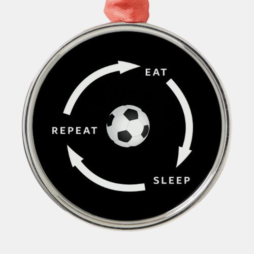 Soccer Football Eat Sleep Repeat Sports Fan Saying Metal Ornament