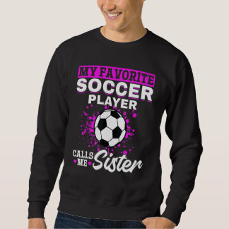 Soccer Game Day  My Favorite Soccer Player Calls M Sweatshirt