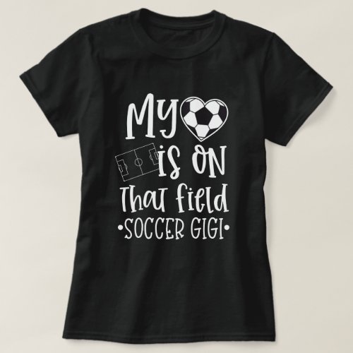 Soccer Gigi My heart is on that field Quote T_Shirt