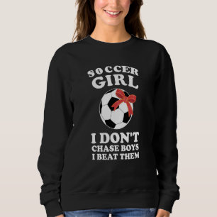 soccer girl I don't chase boys I beat them soccer Sweatshirt