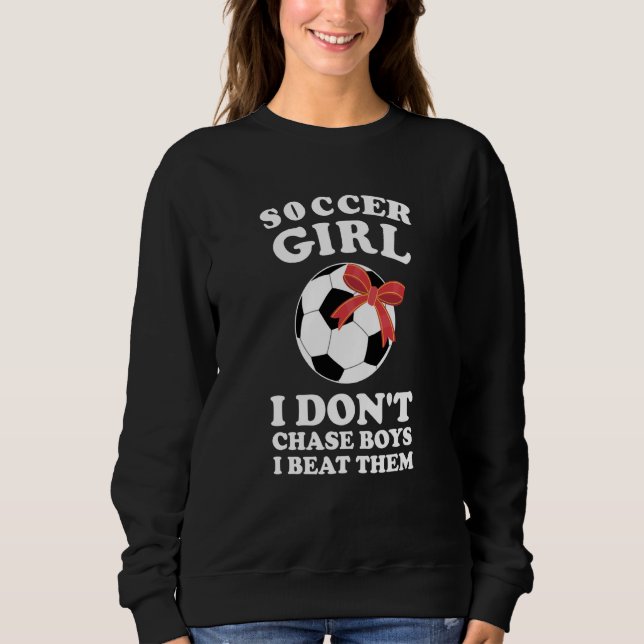 soccer girl I don't chase boys I beat them soccer Sweatshirt (Front)