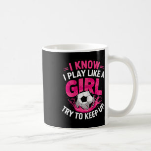 Soccer Girl I Know I Play Like A Girl Try To Keep  Coffee Mug