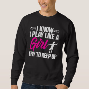 Soccer Girl Player I Know I Play Like a Girl Try T Sweatshirt