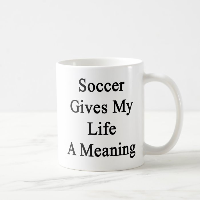 Soccer Gives My Life A Meaning Mug