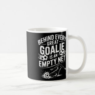 Soccer Goal, Behind Every Great Goalie Is An Empty Coffee Mug