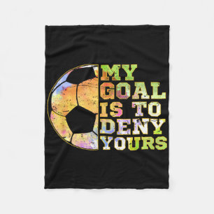 Soccer Goalies My Goal Is To Deny Yours Goalie Kee Fleece Blanket