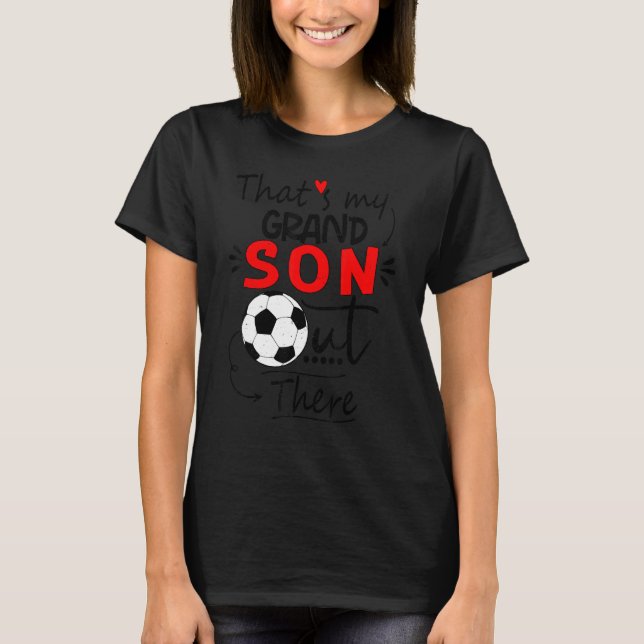 Soccer grandma  that's my grandson out there footb T-Shirt (Front)