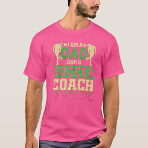 Soccer I Am A Dad And A Soccer Coach Team Player T-Shirt