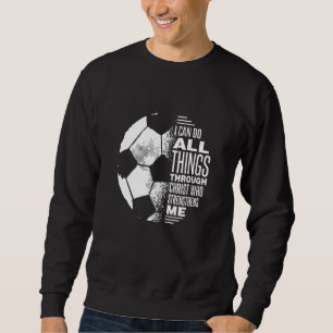 Soccer I Can Do Things Through Christian who stren Sweatshirt