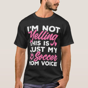 Soccer  I'm Not Yelling This Is Just My Soccer Mom T-Shirt