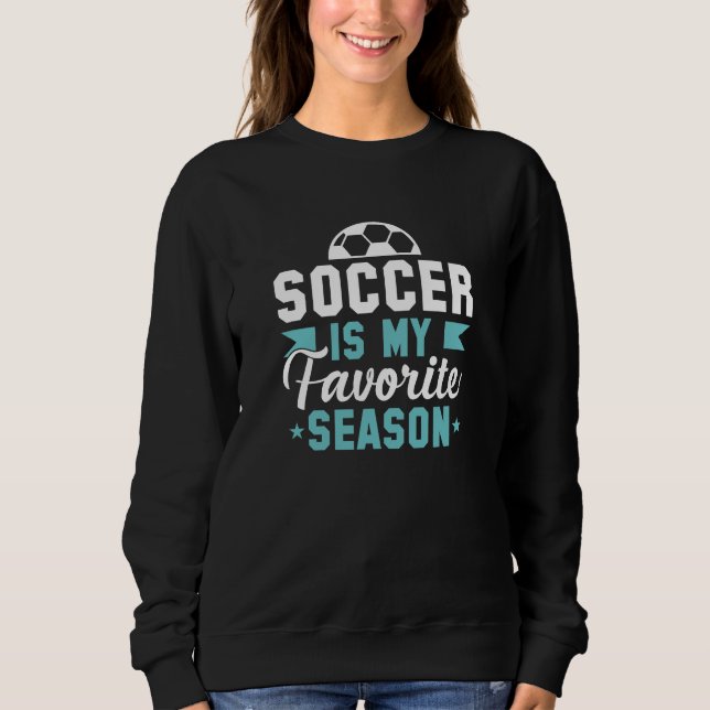 Soccer Is My Favorite Season Sweatshirt (Front)