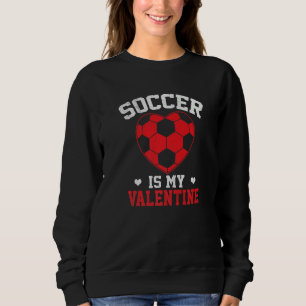 Soccer Is My Valentine Funny Valentines Day Soccer Sweatshirt