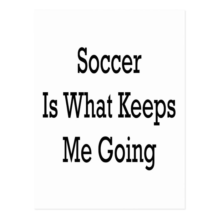 Soccer Is What Keeps Me Going Postcard