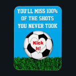Soccer - Kick It! Magnet<br><div class="desc">You'll miss 100%
of the shots
you never took</div>