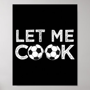 Soccer let me cook for soccer player poster